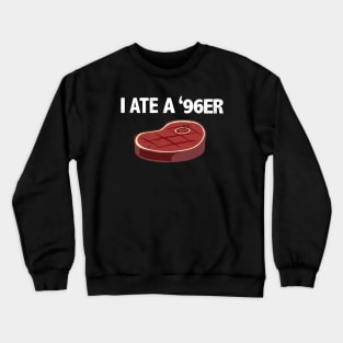 I Ate A '96er Steak Eating Funny Crewneck Sweatshirt